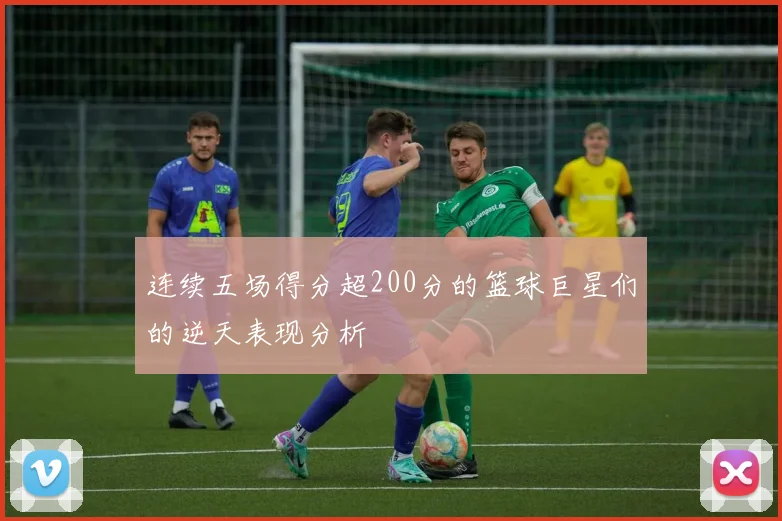 连续五场得分超200分的篮球巨星们的逆天表现分析